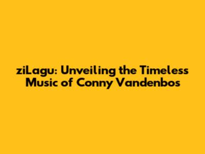 ziLagu: Unveiling the Timeless Music of Conny Vandenbos