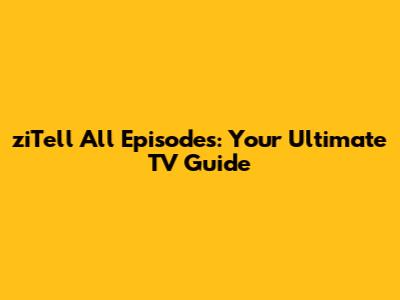 ziTell All Episodes: Your Ultimate TV Guide